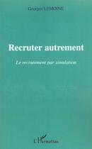 Couverture du livre « Recruter autrement - le recrutement par simulation » de Georges Lemoine aux éditions L'harmattan