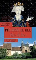 Couverture du livre « Philippe le Bel, roi de fer ; la fin tragique des templiers » de Georges Bordonove aux éditions Pygmalion