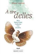 Couverture du livre « A tire d'elles : alice, marie-claire, catherine, lise, jocelyne » de Diane Lambin aux éditions Les Éditions Québec-livres