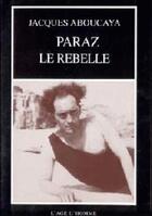 Couverture du livre « Albert paraz le rebelle » de Jacques Aboucaya aux éditions L'age D'homme