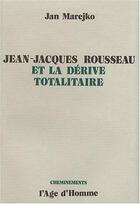 Couverture du livre « J J Rousseau Et Derive Totalitaire » de Jan Marejko aux éditions L'age D'homme