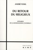 Couverture du livre « Du retour du religieux ; scénarios de la mondialisation culturelle t.1 » de Andre Tosel aux éditions Kime