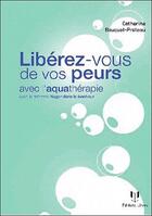 Couverture du livre « Liberez-vous de vos peurs avec l'aquathérapie » de Cath Bouquet-Proteau aux éditions Josette Lyon