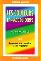 Couverture du livre « Les couleurs langage du corps ; guide pratique ; apprendre à se connaître & à se régénérer » de Suzanne Vincent aux éditions Guy Trédaniel