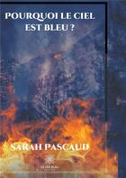 Couverture du livre « Pourquoi le ciel est bleu ? » de Sarah Pascaud aux éditions Le Lys Bleu