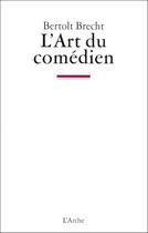 Couverture du livre « L'art du comédien » de Bertolt Brecht aux éditions L'arche