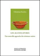 Couverture du livre « Les alcoolatures ; une nouvelle approche des teintures-mères » de Christian Escriva aux éditions Amyris