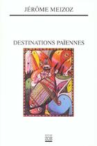 Couverture du livre « Destinations paiennes » de Jerome Meizoz aux éditions Zoe