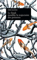 Couverture du livre « Le Froid Modifie La Trajectoire Des Poissons » de Pierre Szalowski aux éditions Hurtubise
