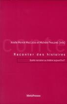 Couverture du livre « Raconter des histoires ; quelle narration au théâtre aujourd'hui ? » de Arielle Meyer Macleod et Michele Pralong aux éditions Metispresses