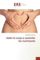 Couverture du livre « Aider le corps A assimiler les nutriments » de Isabelle Vincent aux éditions Editions Universitaires Europeennes