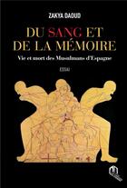Couverture du livre « Du sang et de la mémoire, vie et mort des musulmans d'Espagne » de Zakya Daoud aux éditions Eddif Maroc