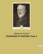 Couverture du livre « POLÉMIQUE ET HISTOIRE Tome 3 » de Alphonse Aulard aux éditions Culturea