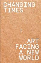 Couverture du livre « Changing times : art facing a new world /francais/anglais » de  aux éditions The Eyes Publishing