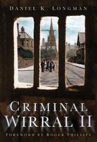 Couverture du livre « Criminal Wirral II » de Longman Daniel K aux éditions History Press Digital