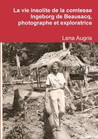 Couverture du livre « La vie insolite de la comtesse ingeborg de beausacq, photographe et exploratrice » de Augris Lena aux éditions Lulu