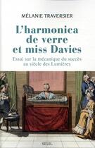 Couverture du livre « L'harmonica de verre et miss Davies ; essai sur la mécanique du succès au siècle des Lumières » de Melanie Traversier aux éditions Seuil