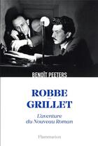 Couverture du livre « Robbe-Grillet : l'aventure du Nouveau roman » de Benoit Peeters aux éditions Flammarion