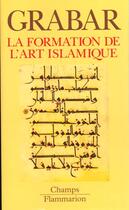 Couverture du livre « Formation de l'art islamique (la) » de Oleg Grabar aux éditions Flammarion