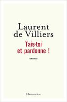 Couverture du livre « Tais-toi et pardonne ! » de Laurent De Villiers aux éditions Flammarion