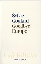 Couverture du livre « Goodbye europe » de Sylvie Goulard aux éditions Flammarion