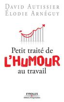 Couverture du livre « Petit traité de l'humour au travail » de David Autissier et Elodie Arneguy aux éditions Eyrolles