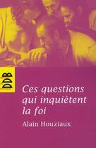 Couverture du livre « Ces questions qui inquiètent la foi » de Alain Houziaux aux éditions Desclee De Brouwer