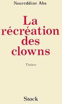 Couverture du livre « La Recreation Des Clowns » de Noureddine Aba aux éditions Stock