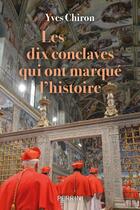 Couverture du livre « Les dix conclaves qui ont marqué l'histoire » de Yves Chiron aux éditions Perrin