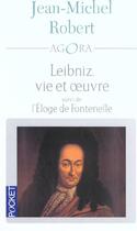 Couverture du livre « Leibnitz ; Vie Et Oeuvre ; Eloge De Fontenelle » de Jean-Michel Robert aux éditions Pocket