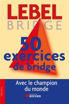 Couverture du livre « 50 exercices de bridge » de Michel Lebel aux éditions Rocher