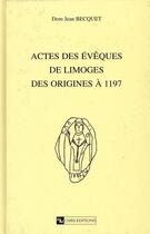 Couverture du livre « Actes des évêques de Limoges des origines à 1197 » de Becquet Jean aux éditions Cnrs