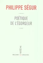 Couverture du livre « Poetique de l'egorgeur » de Philippe Segur aux éditions Buchet Chastel