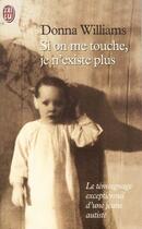 Couverture du livre « Si on me touche, je n'existe plus - le temoignage exceptionnel d'une jeune autiste » de Williams Donna aux éditions J'ai Lu