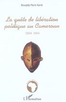 Couverture du livre « La quête de libération politique au Cameroun : 1884-1984 » de Pierre Kame Bouopda aux éditions L'harmattan