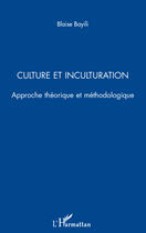 Couverture du livre « Culture et inculturation ; approche théorique et méthodologique » de Blaise Bayili aux éditions L'harmattan