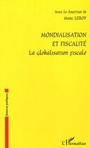 Couverture du livre « Mondialisation et fiscalité ; la globalisation fiscale » de Marc Leroy aux éditions Editions L'harmattan