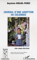 Couverture du livre « LE JOURNAL D'UNE ADOPTION EN COLOMBIE : Aller simple Cali-Paris » de Guylaine Roujol-Perez aux éditions Editions L'harmattan