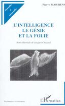 Couverture du livre « L'intelligence, le génie de la folie » de Pierre Flourens aux éditions Editions L'harmattan