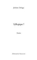 Couverture du livre « Syllogique! » de Delage-J aux éditions Editions Le Manuscrit