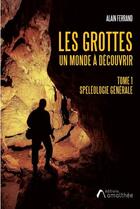 Couverture du livre « Les grottes un monde à découvrir t.1 : spéléologie générale » de Alain Ferrand aux éditions Amalthee