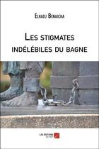 Couverture du livre « Les stigmates indélébiles du bagne » de Elhadj Benaicha aux éditions Editions Du Net