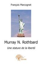 Couverture du livre « Murray N. Rothbard ; une stature de la liberté » de Francois Marcognet aux éditions Edilivre