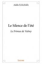 Couverture du livre « Le silence de l'été ; le frimas de Valmy » de Adda Echchikh aux éditions Edilivre