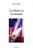 Couverture du livre « La gloire ou la sérénité » de Paul Vigny aux éditions Edilivre
