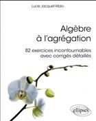 Couverture du livre « Algebre a l'agregation 82 exercices incontournables avec corriges detailles » de Jacquet-Malo aux éditions Ellipses Marketing