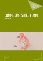 Couverture du livre « Comme une seule femme » de Marie-Claire Mir aux éditions Mon Petit Editeur
