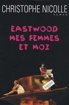 Couverture du livre « Eastwood, mes femmes et moi » de Christophe Nicolle aux éditions Bernard Pascuito