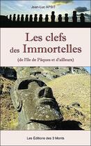 Couverture du livre « Les clefs des immortelles ; de l'Ile de Pâques et d'ailleurs » de Jean-Luc Apsit aux éditions 3 Monts