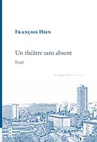 Couverture du livre « Un théâtre sans absent : Essai » de Hien Francois aux éditions La Rumeur Libre
